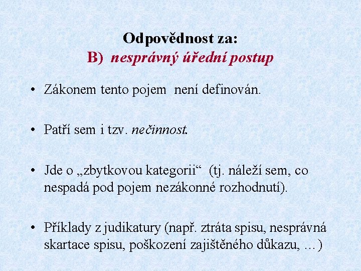 Odpovědnost za: B) nesprávný úřední postup • Zákonem tento pojem není definován. • Patří