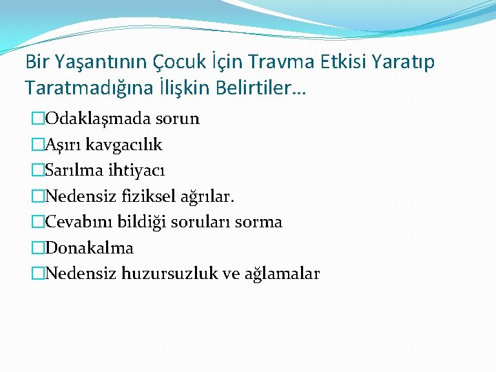 Bir Yaşantının Çocuk İçin Travma Etkisi Yaratıp Taratmadığına İlişkin Belirtiler… �Odaklaşmada sorun �Aşırı kavgacılık