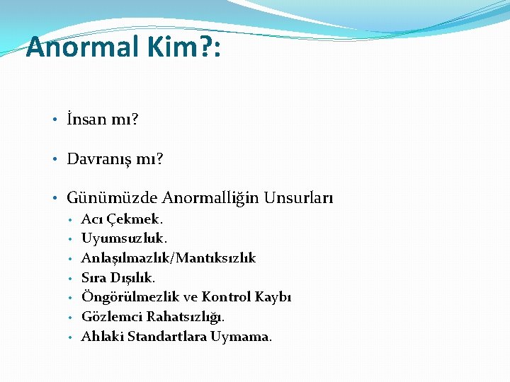 Anormal Kim? : • İnsan mı? • Davranış mı? • Günümüzde Anormalliğin Unsurları •