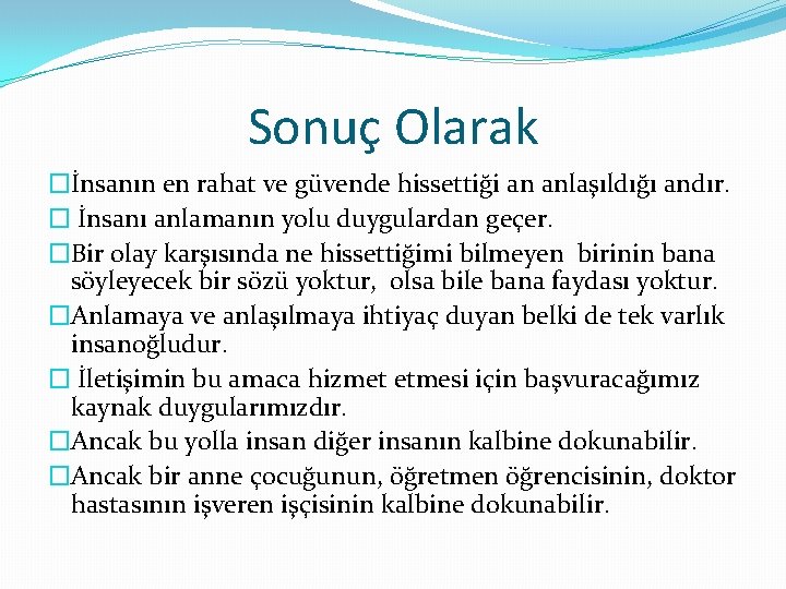 Sonuç Olarak �İnsanın en rahat ve güvende hissettiği an anlaşıldığı andır. � İnsanı anlamanın