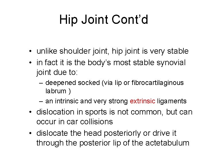 Hip Joint Cont’d • unlike shoulder joint, hip joint is very stable • in