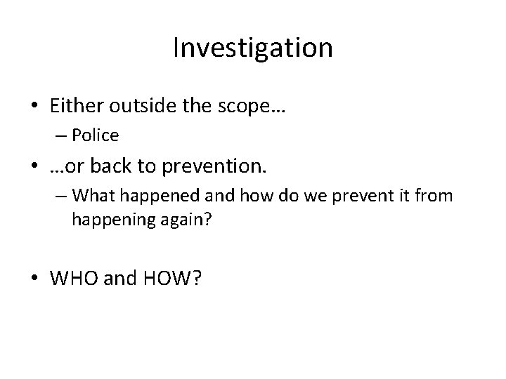 Investigation • Either outside the scope… – Police • …or back to prevention. –
