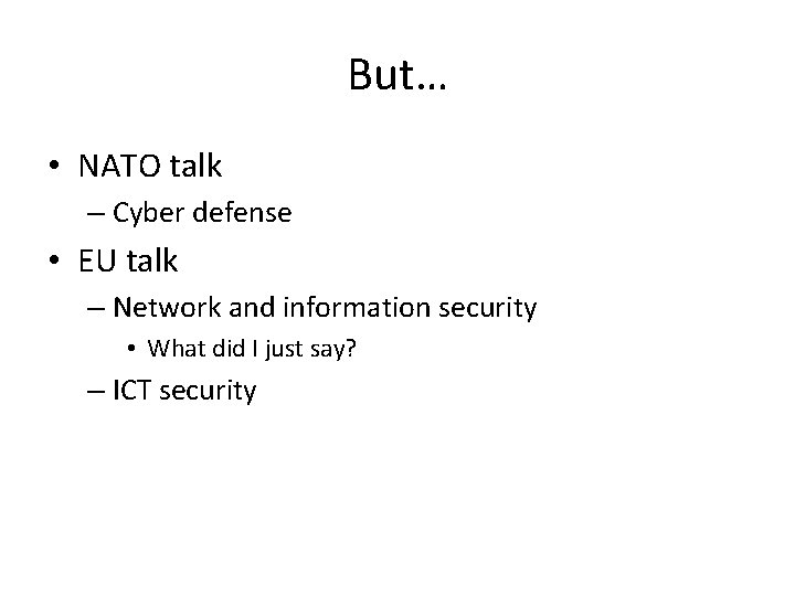 But… • NATO talk – Cyber defense • EU talk – Network and information