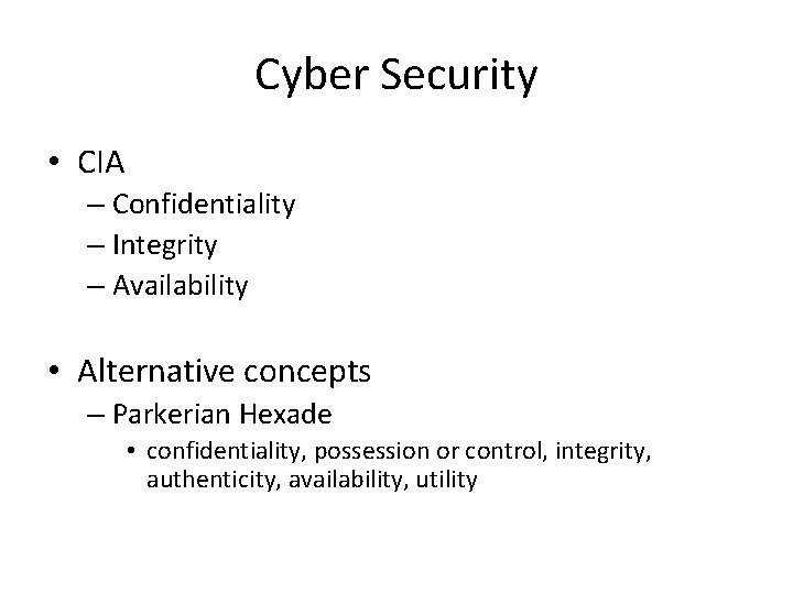 Cyber Security • CIA – Confidentiality – Integrity – Availability • Alternative concepts –
