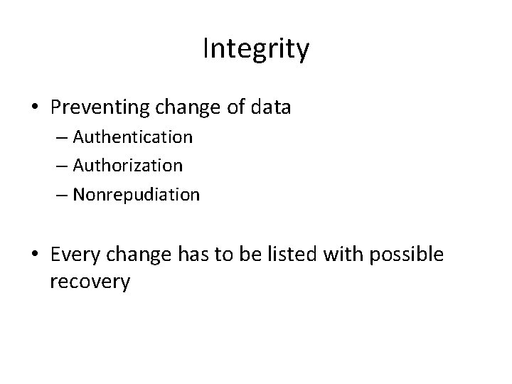 Integrity • Preventing change of data – Authentication – Authorization – Nonrepudiation • Every