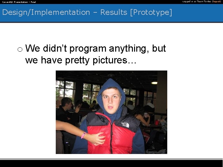 Currently: Presentation – Final Design/Implementation – Results [Prototype] o We didn’t program anything, but