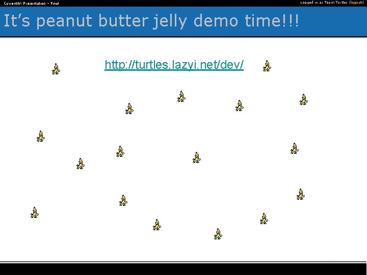 Logged in as Team Turtles (logout) Currently: Presentation – Final It’s peanut butter jelly