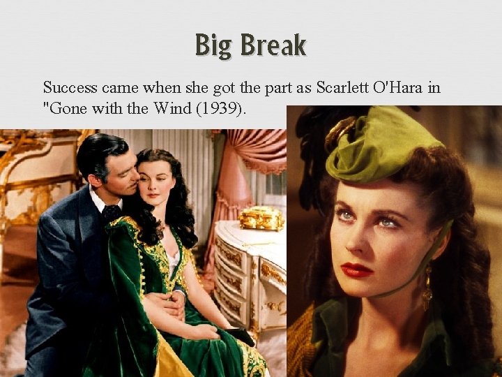 Big Break Success came when she got the part as Scarlett O'Hara in "Gone