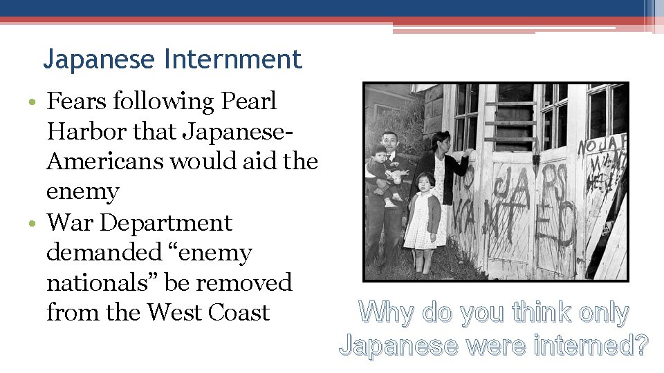 Japanese Internment • Fears following Pearl Harbor that Japanese. Americans would aid the enemy