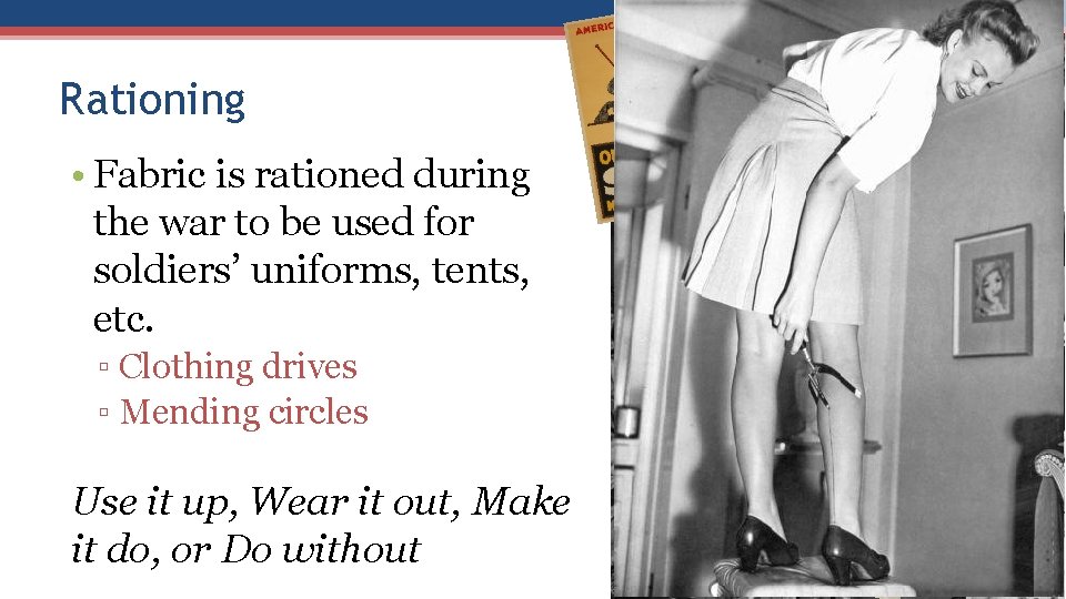 Rationing • Fabric is rationed during the war to be used for soldiers’ uniforms,