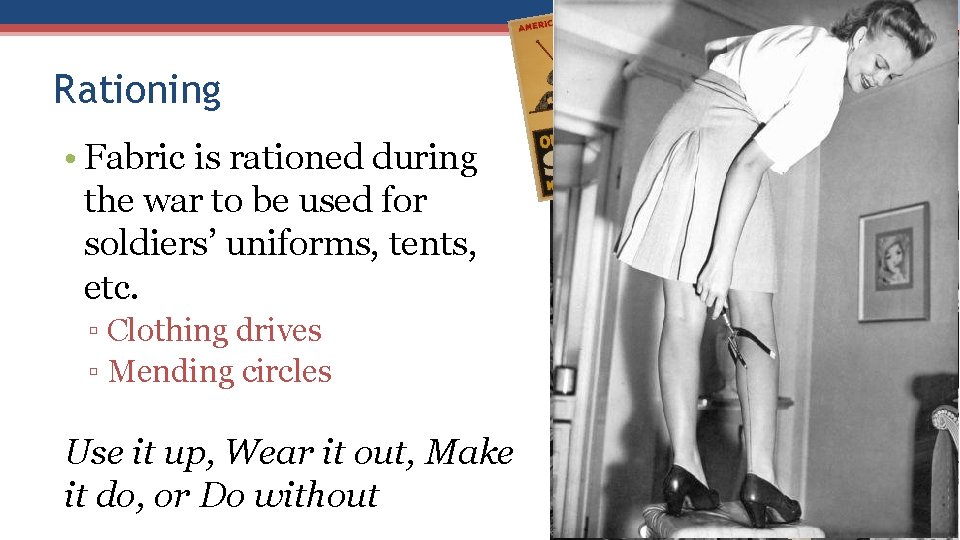 Rationing • Fabric is rationed during the war to be used for soldiers’ uniforms,