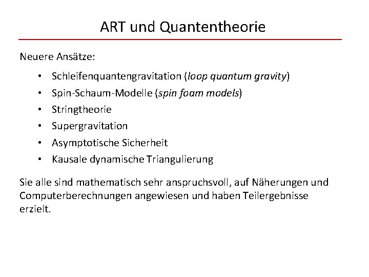 ART und Quantentheorie Neuere Ansätze: • • • Schleifenquantengravitation (loop quantum gravity) Spin-Schaum-Modelle (spin
