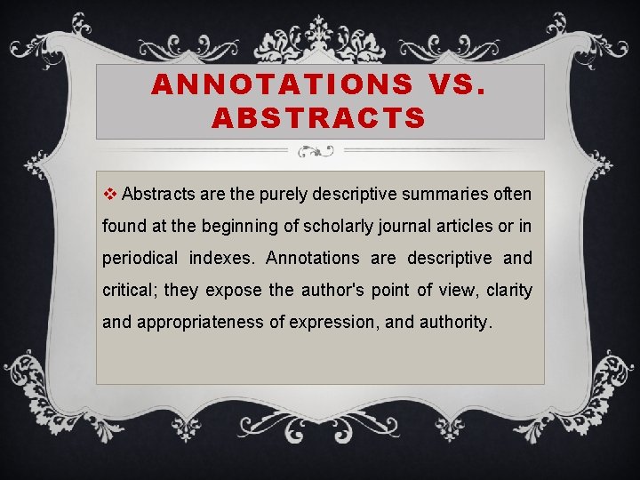 ANNOTATIONS VS. ABSTRACTS v Abstracts are the purely descriptive summaries often found at the