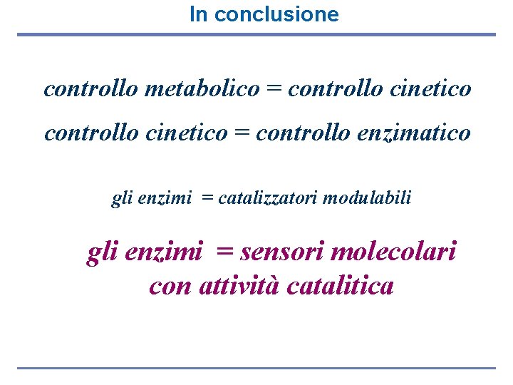 In conclusione controllo metabolico = controllo cinetico = controllo enzimatico gli enzimi = catalizzatori