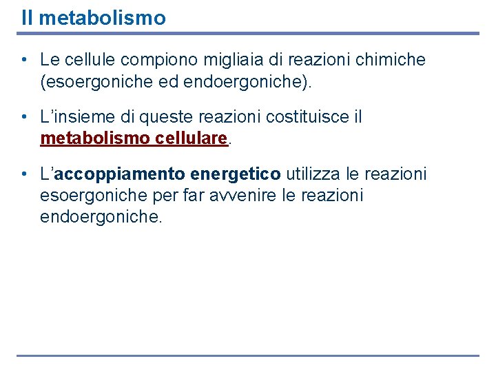 Il metabolismo • Le cellule compiono migliaia di reazioni chimiche (esoergoniche ed endoergoniche). •