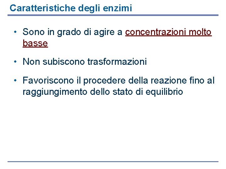 Caratteristiche degli enzimi • Sono in grado di agire a concentrazioni molto basse •