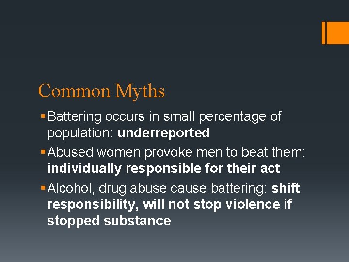 Common Myths § Battering occurs in small percentage of population: underreported § Abused women