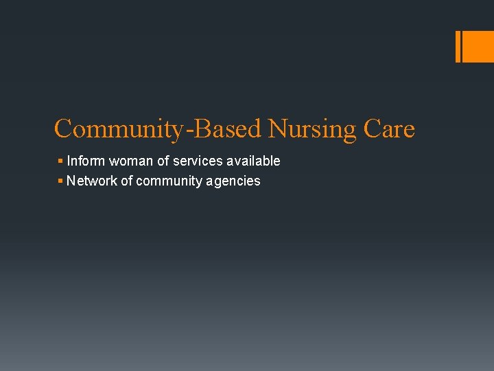 Community-Based Nursing Care § Inform woman of services available § Network of community agencies