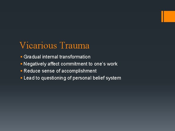 Vicarious Trauma § Gradual internal transformation § Negatively affect commitment to one’s work §