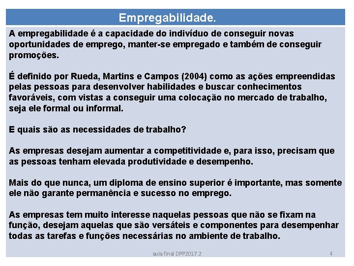 Empregabilidade. A empregabilidade é a capacidade do indivíduo de conseguir novas oportunidades de emprego,