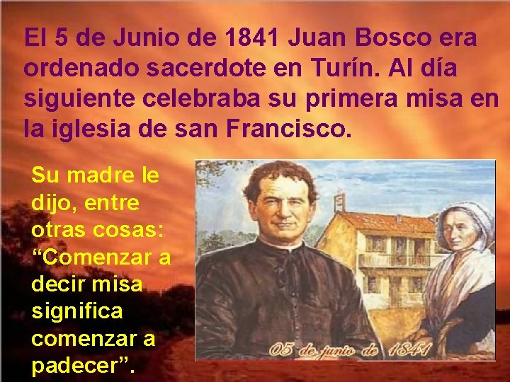 El 5 de Junio de 1841 Juan Bosco era ordenado sacerdote en Turín. Al