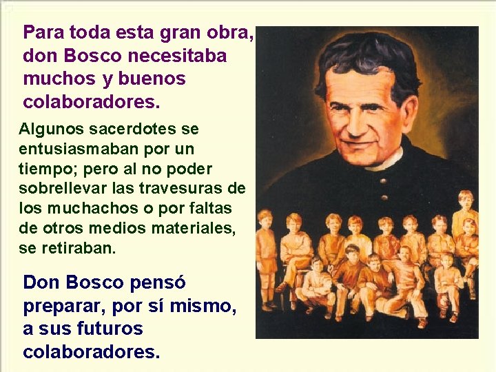 Para toda esta gran obra, don Bosco necesitaba muchos y buenos colaboradores. Algunos sacerdotes