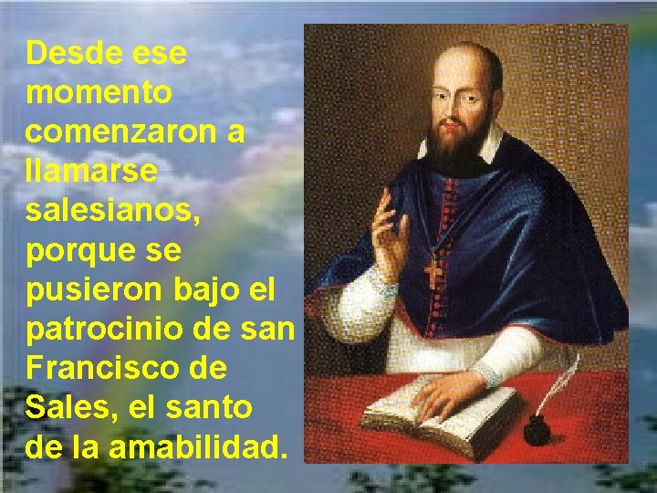 Desde ese momento comenzaron a llamarse salesianos, porque se pusieron bajo el patrocinio de