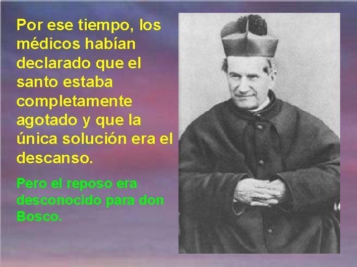 Por ese tiempo, los médicos habían declarado que el santo estaba completamente agotado y