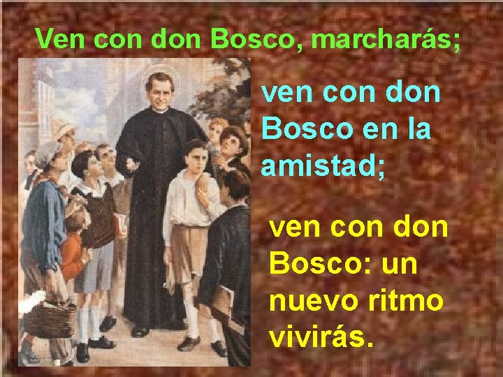 Ven con don Bosco, marcharás; ven con don Bosco en la amistad; ven con