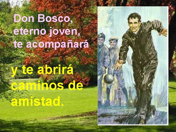 Don Bosco, eterno joven, te acompañará y te abrirá caminos de amistad. 