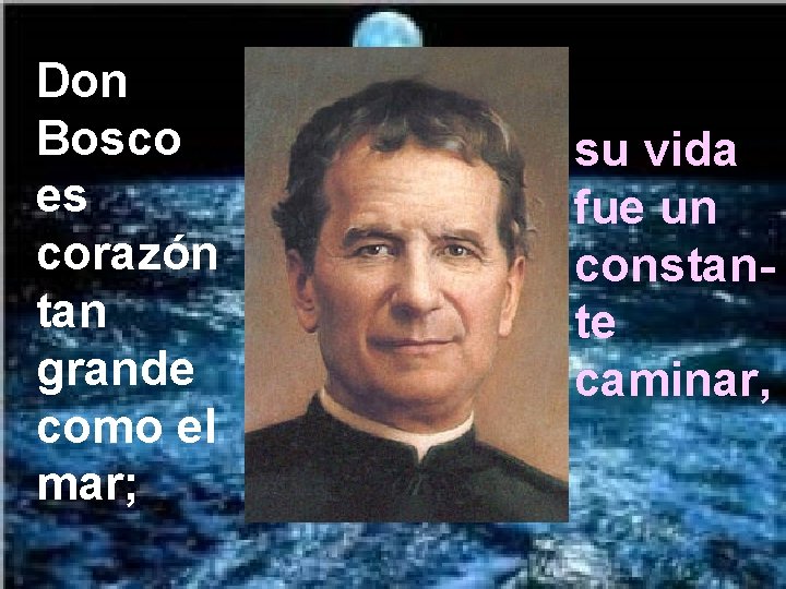 Don Bosco es corazón tan grande como el mar; su vida fue un constante