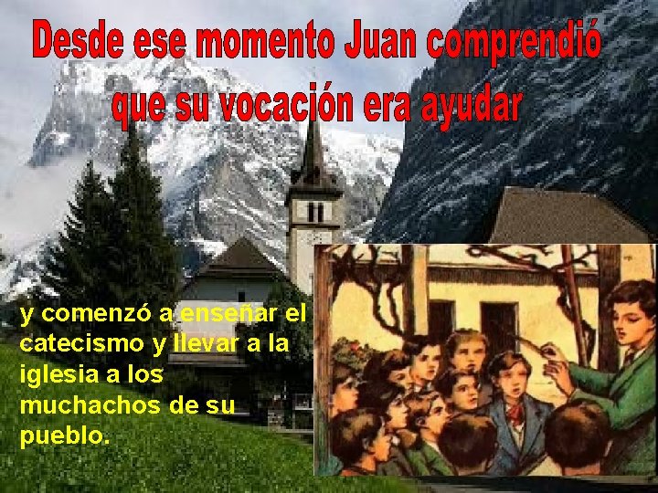 y comenzó a enseñar el catecismo y llevar a la iglesia a los muchachos