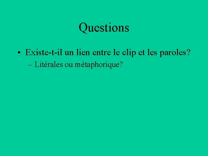 Questions • Existe-t-il un lien entre le clip et les paroles? – Litérales ou