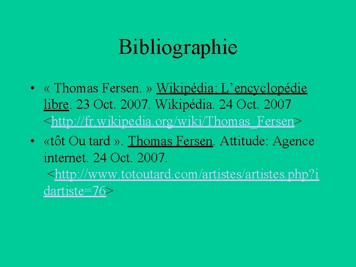 Bibliographie • « Thomas Fersen. » Wikipédia: L’encyclopédie libre. 23 Oct. 2007. Wikipédia. 24