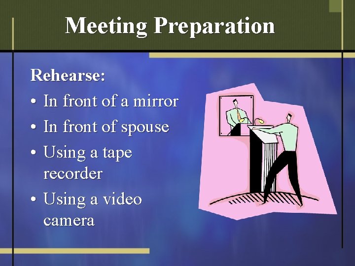 Meeting Preparation Rehearse: • In front of a mirror • In front of spouse