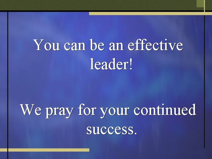 You can be an effective leader! We pray for your continued success. 