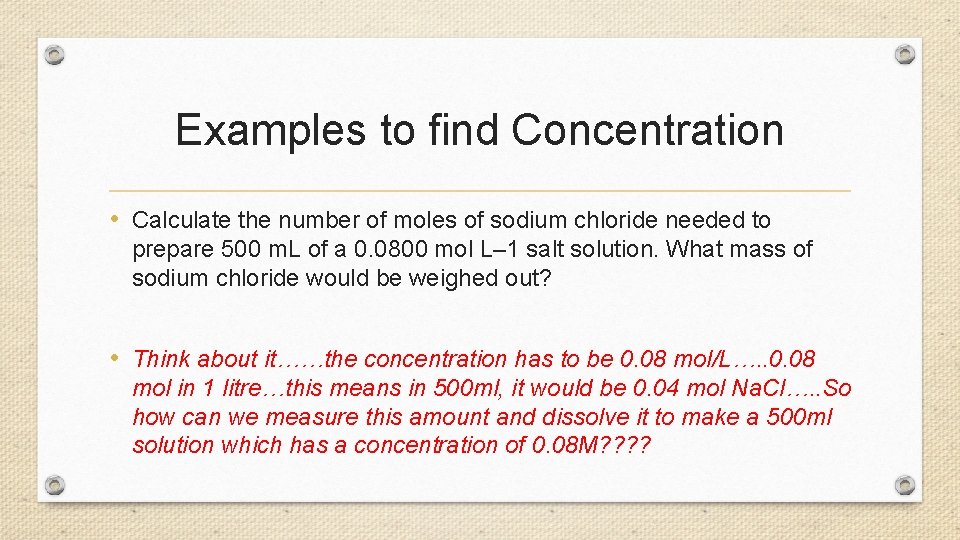 Examples to find Concentration • Calculate the number of moles of sodium chloride needed