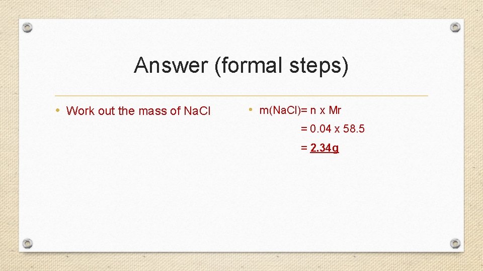 Answer (formal steps) • Work out the mass of Na. Cl • m(Na. Cl)=