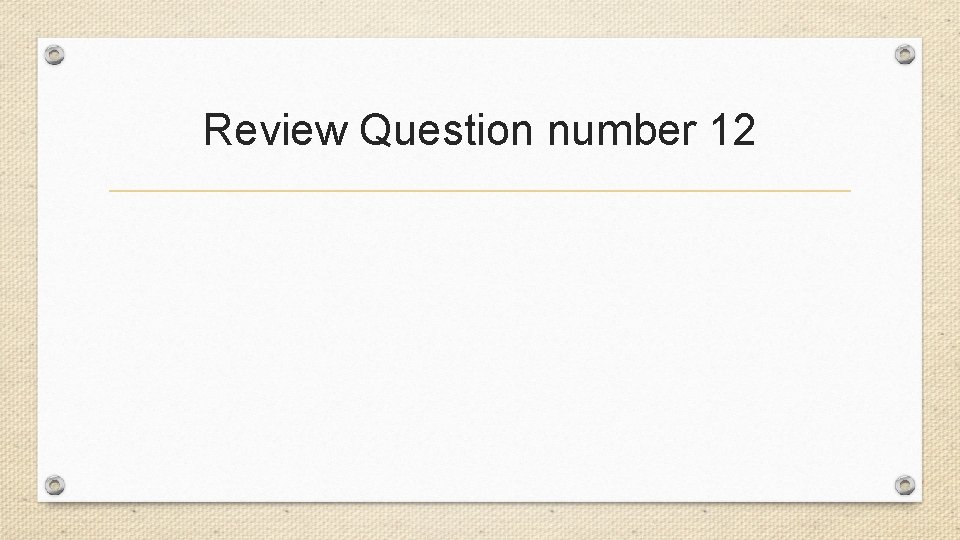 Review Question number 12 