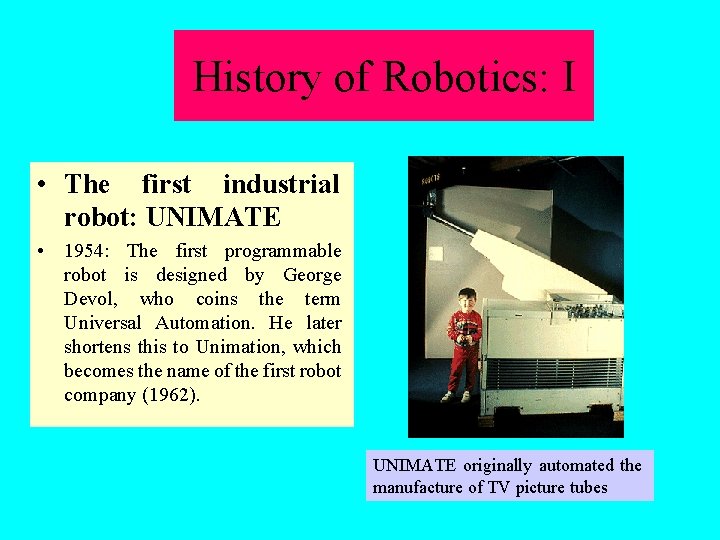 History of Robotics: I • The first industrial robot: UNIMATE • 1954: The first