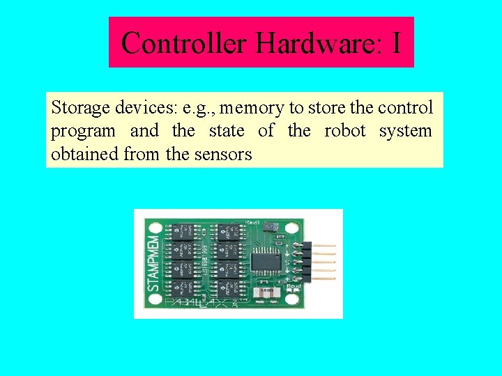 Controller Hardware: I Storage devices: e. g. , memory to store the control program