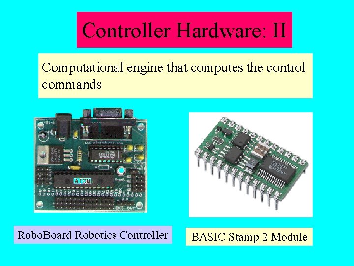 Controller Hardware: II Computational engine that computes the control commands Robo. Board Robotics Controller