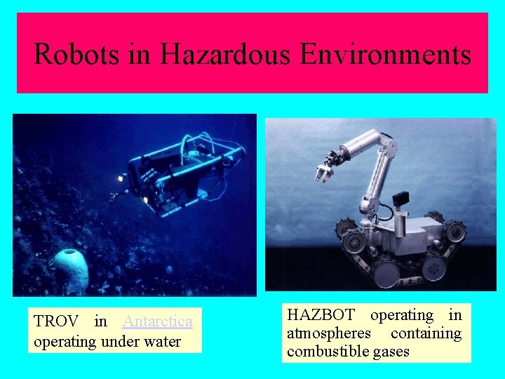 Robots in Hazardous Environments TROV in Antarctica operating under water HAZBOT operating in atmospheres