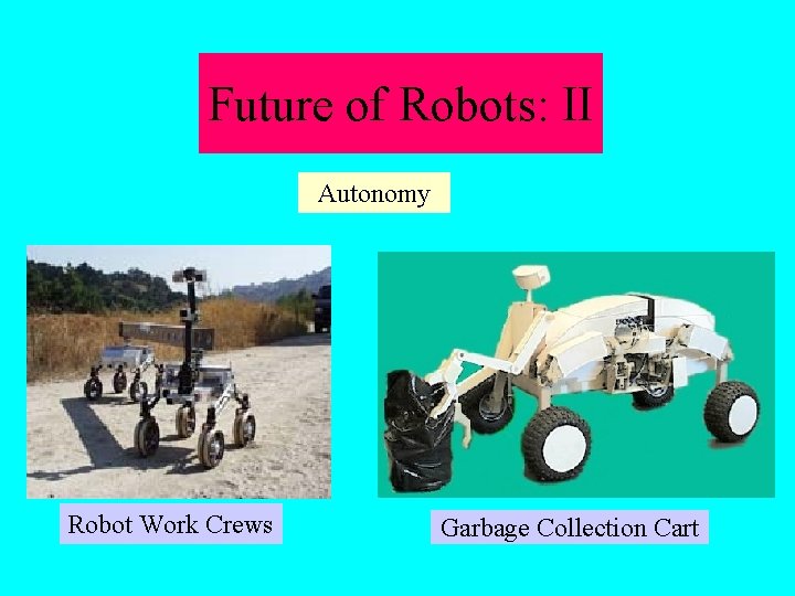 Future of Robots: II Autonomy Robot Work Crews Garbage Collection Cart 