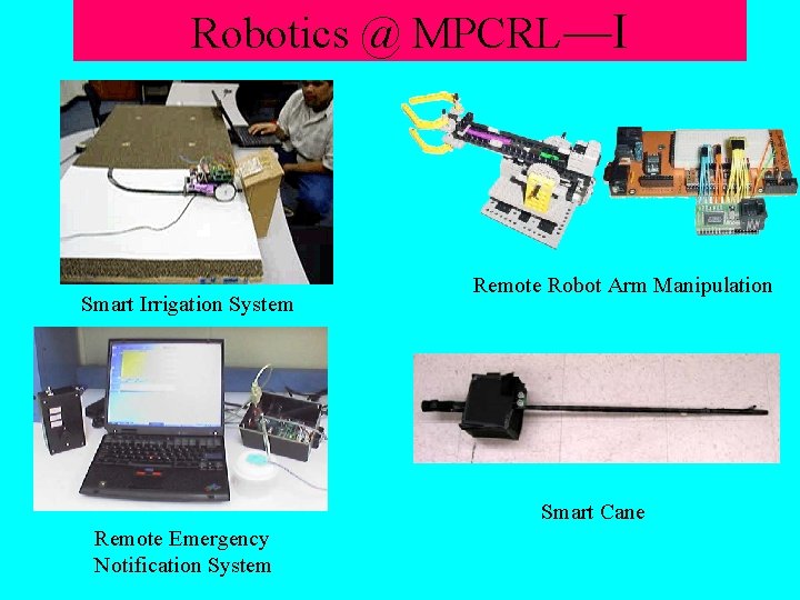Robotics @ MPCRL—I Smart Irrigation System Remote Robot Arm Manipulation Smart Cane Remote Emergency