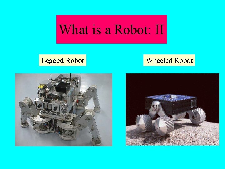 What is a Robot: II Legged Robot Wheeled Robot 