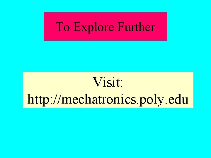 To Explore Further Visit: http: //mechatronics. poly. edu 