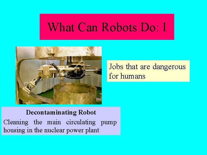 What Can Robots Do: I Jobs that are dangerous for humans Decontaminating Robot Cleaning