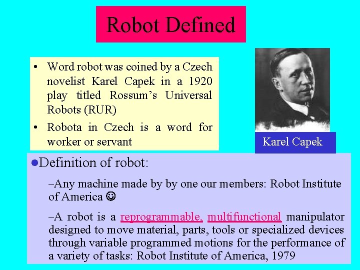 Robot Defined • Word robot was coined by a Czech novelist Karel Capek in