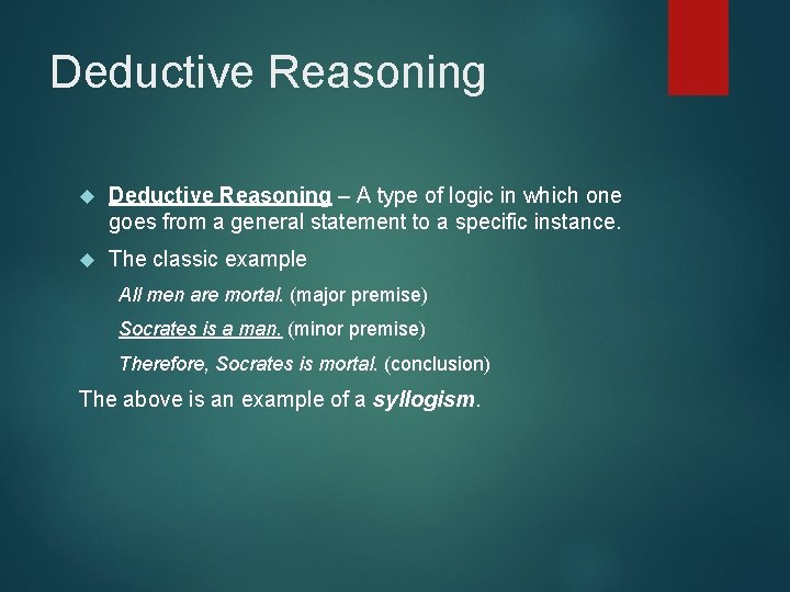 Deductive Reasoning – A type of logic in which one goes from a general